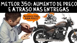 Meteor 350 sofre AUMENTO de PREÇO e atraso nas entregas. Alegria de pobre dura pouco.