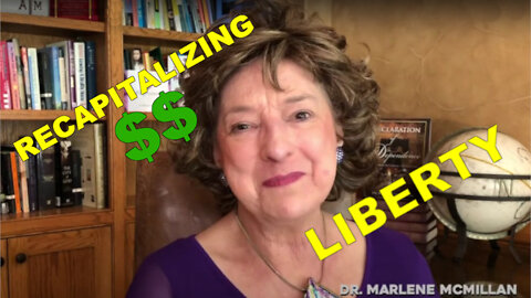 April 28, 2022 Webinar with Dr. Marlene McMillan, "Recapitalizing Liberty ~ Can it be done?"