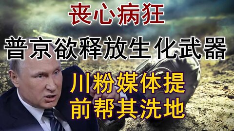 普京气急败坏，欲在乌释放生化武器，海外川粉媒体丧心病狂，提前帮其洗地，配合亲密无间！