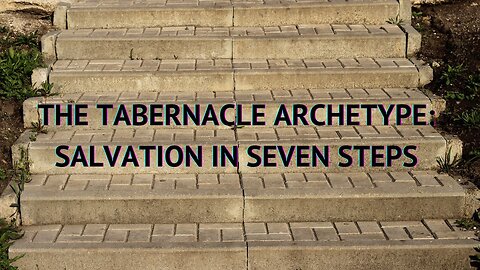 THE TABERNACLE ARCHETYPE: SALVATION IN SEVEN STEPS PART 1, 07/12/2024