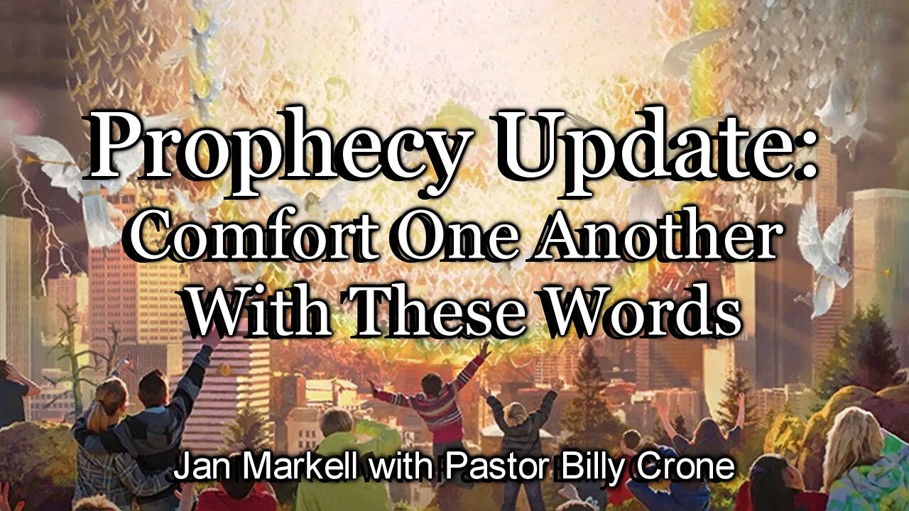 Prophecy Update: Comfort One Another With These Words