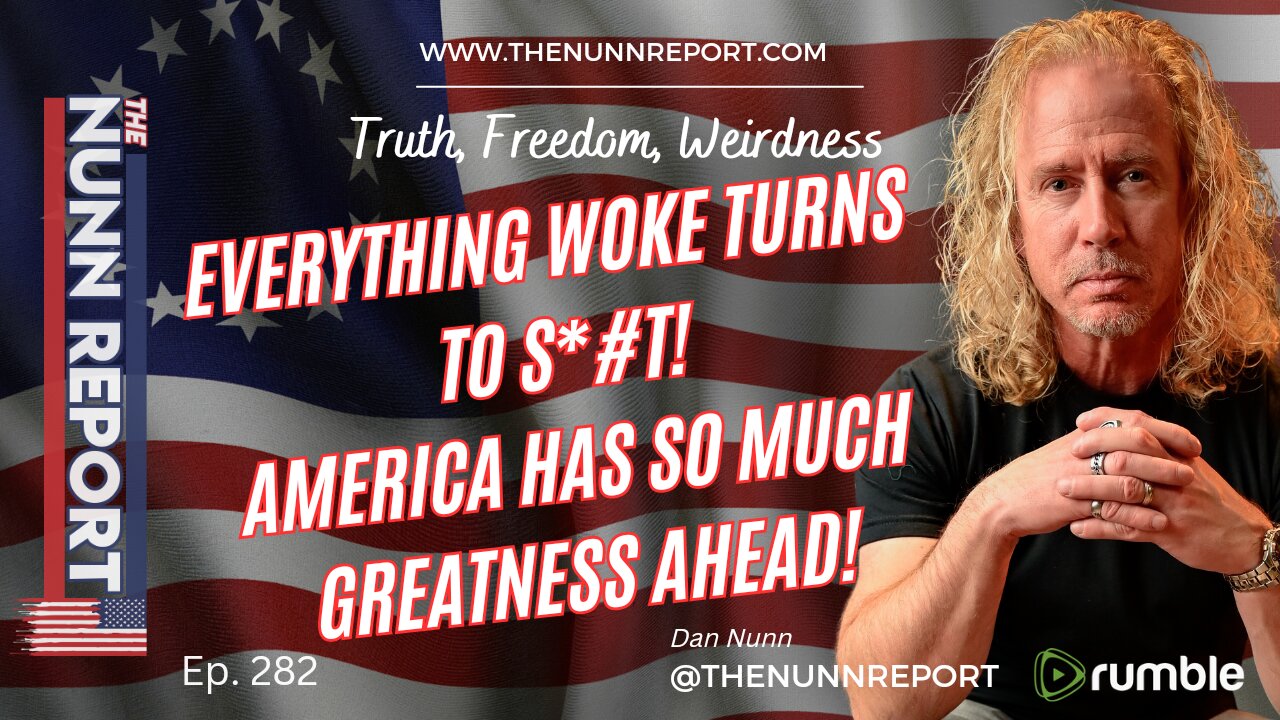 Ep 282 Everything Woke Turns To Sh*t! | America's Greatest Days Are Ahead! | The Nunn Report