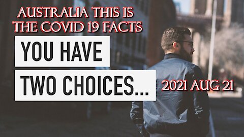 2021 AUG 21 Australia This is the COVID 19 FACT the Truth There are Two Choices before of you