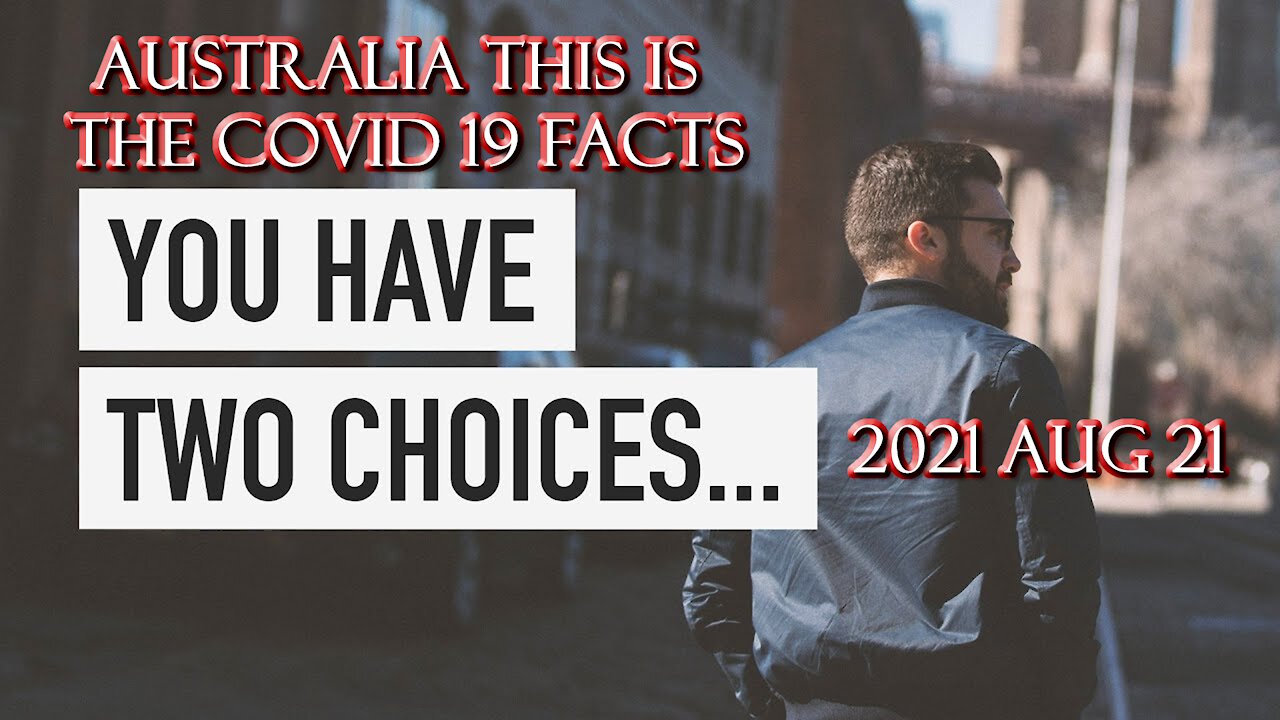 2021 AUG 21 Australia This is the COVID 19 FACT the Truth There are Two Choices before of you