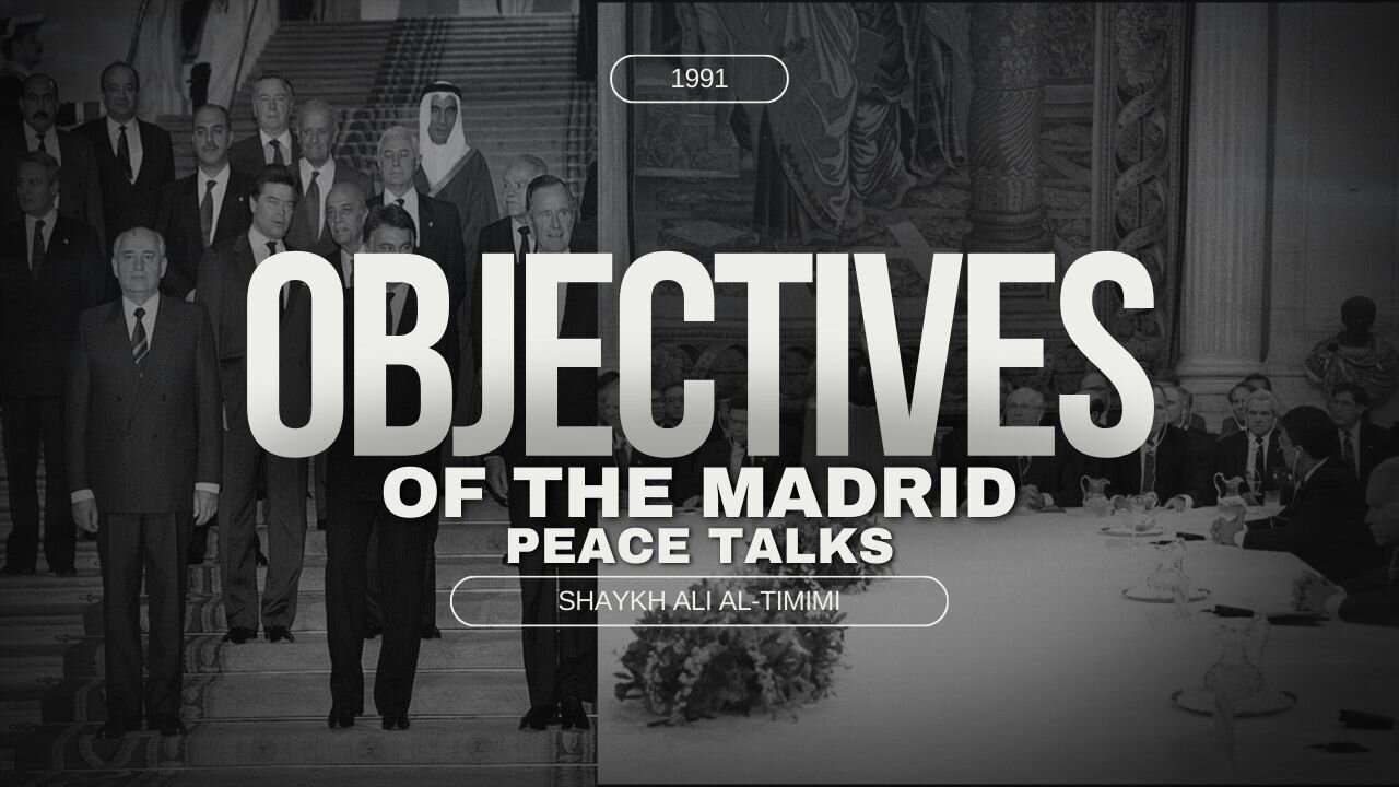 What Were The Aims & Objectives Of The Peace Plan With The Madrid Peace Talks | Shaykh Ali Al-Timimi