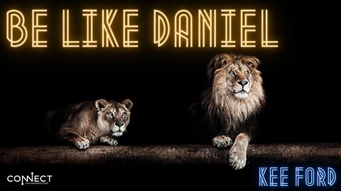 "Be Like Daniel" - Kee Ford- CONNECT - 4/25/2022