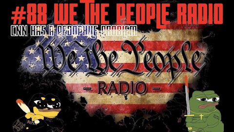 #88 We The People Radio - CNN Has a Pedophile Problem