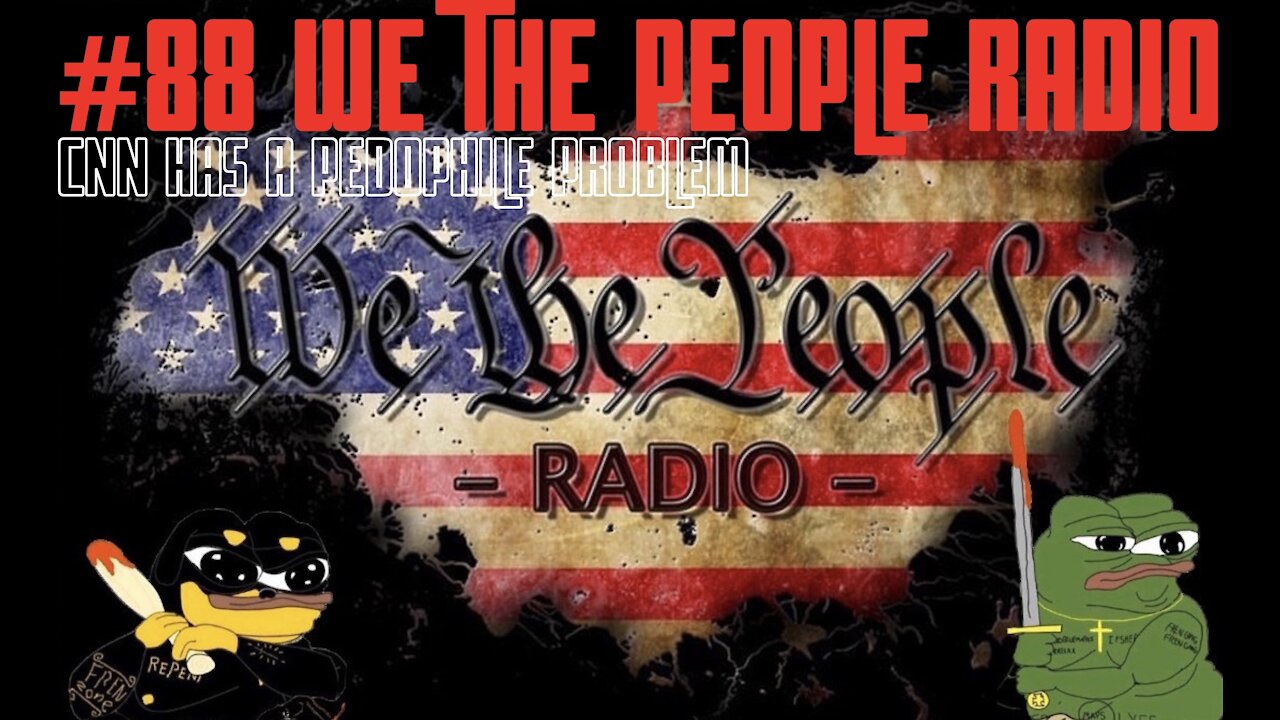 #88 We The People Radio - CNN Has a Pedophile Problem