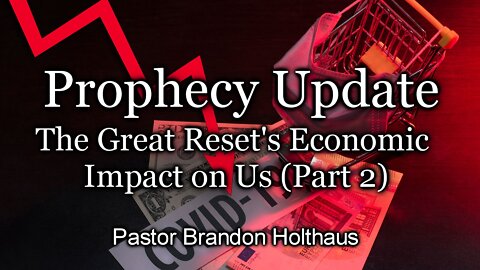 Prophecy Update – The Great Reset’s Economic Impact on Us (Part 2)