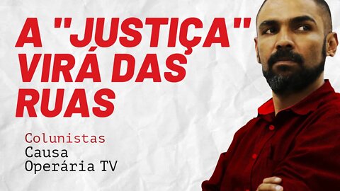 A "Justiça" virá das ruas - Colunistas da COTV | Juliano Lopes