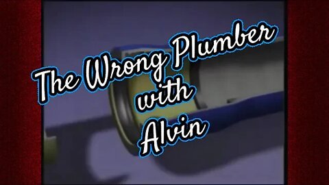 Wrong Plumber with Alvin