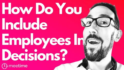 How Do You Include Employees In Decisions?