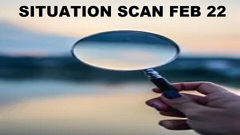 SITUATION SCAN 1:30pm ET FEB 22 2023