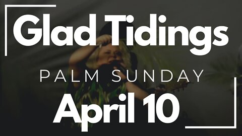 Glad Tidings Flint • Palm Sunday Service • April 10, 2022