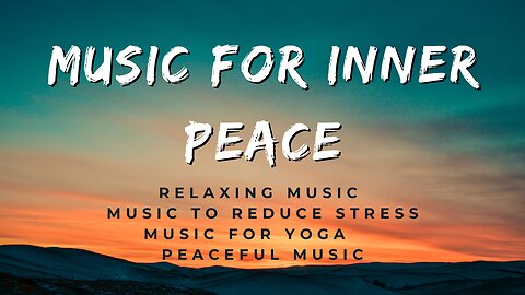 Music for Inner Peace: Relaxing Music, Music to Reduce Stress, Music for Yoga, Peaceful Music