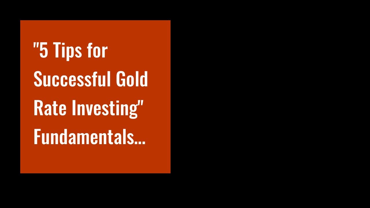 "5 Tips for Successful Gold Rate Investing" Fundamentals Explained