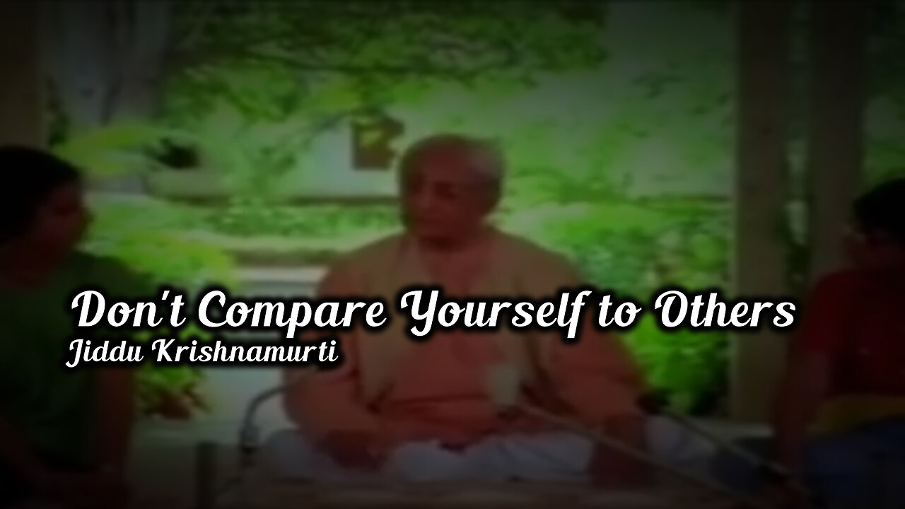 Jiddu Krishnamurti - Don't Compare Yourself to Others