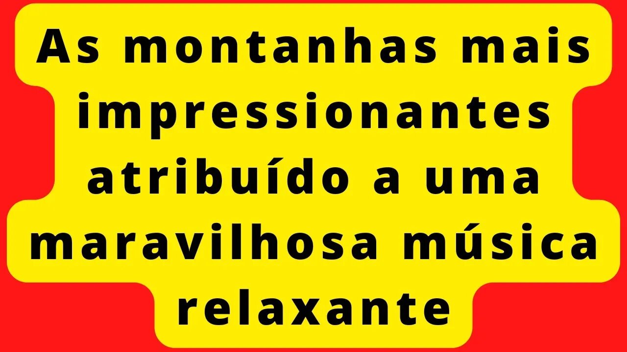 RELAXE COM AS MONTANHAS MAIS IMPRESSIONANTE AO SOM DE UMA BELA MÚSICA 🙏👏