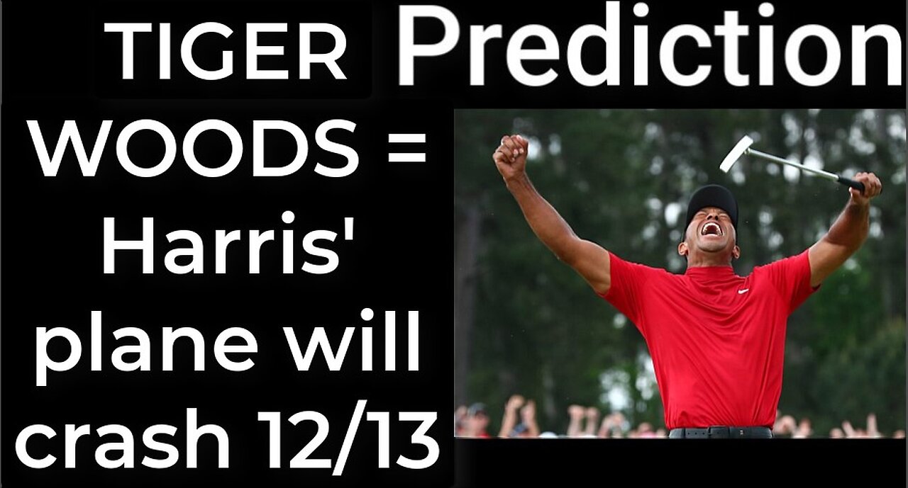 Prediction - TIGER WOODS CRASH prophecy = Harris' plane will crash Dec 13