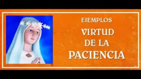 Ayuda para la vivencia de la Virtud de la *PACIENCIA* que aplasta a la Ira