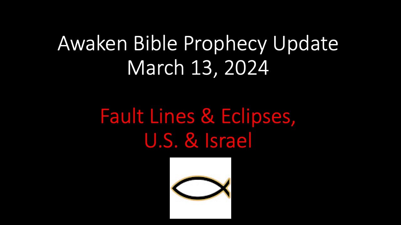 Awaken Bible Prophecy Update 3-13-24 – Fault Lines & Eclipses, U.S. & Israel