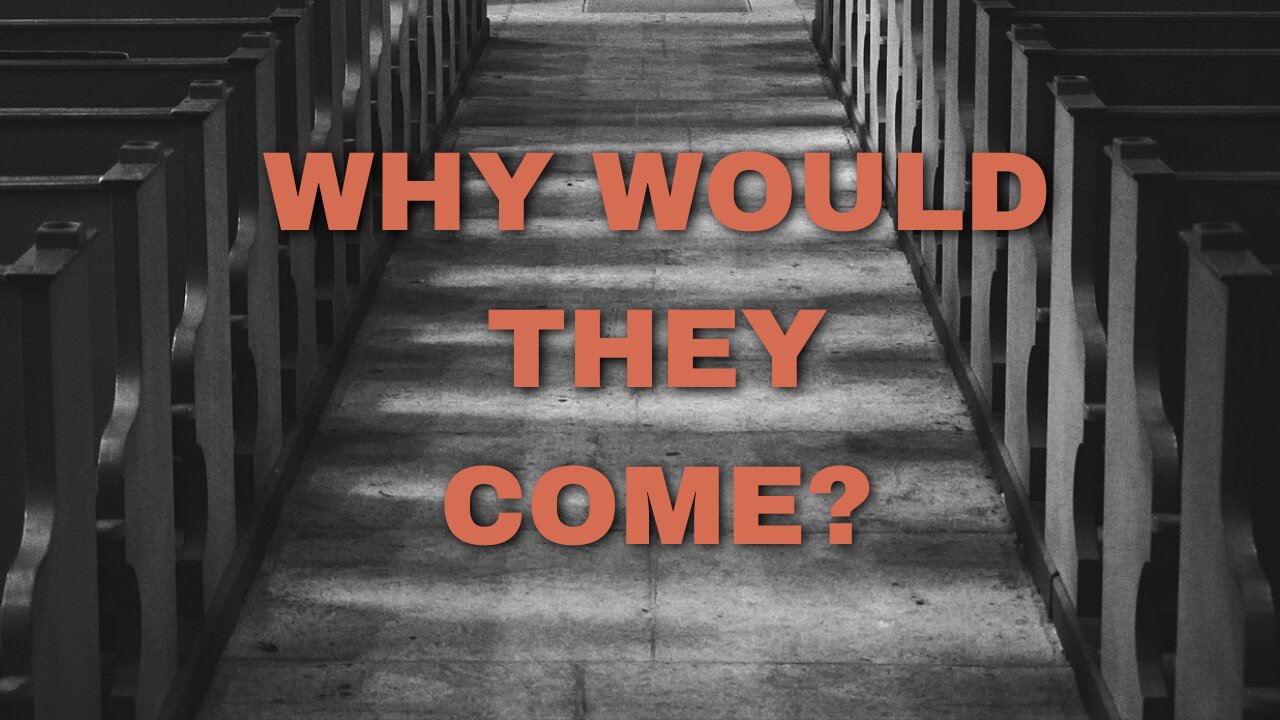 Why Would They Come? Are You Giving Non-Believers ANY Reason To Come To Your Church?