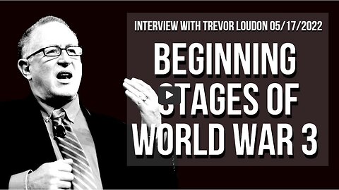Beginning Stages of World War 3 (Interview with Trevor Loudon 05/17/2022)