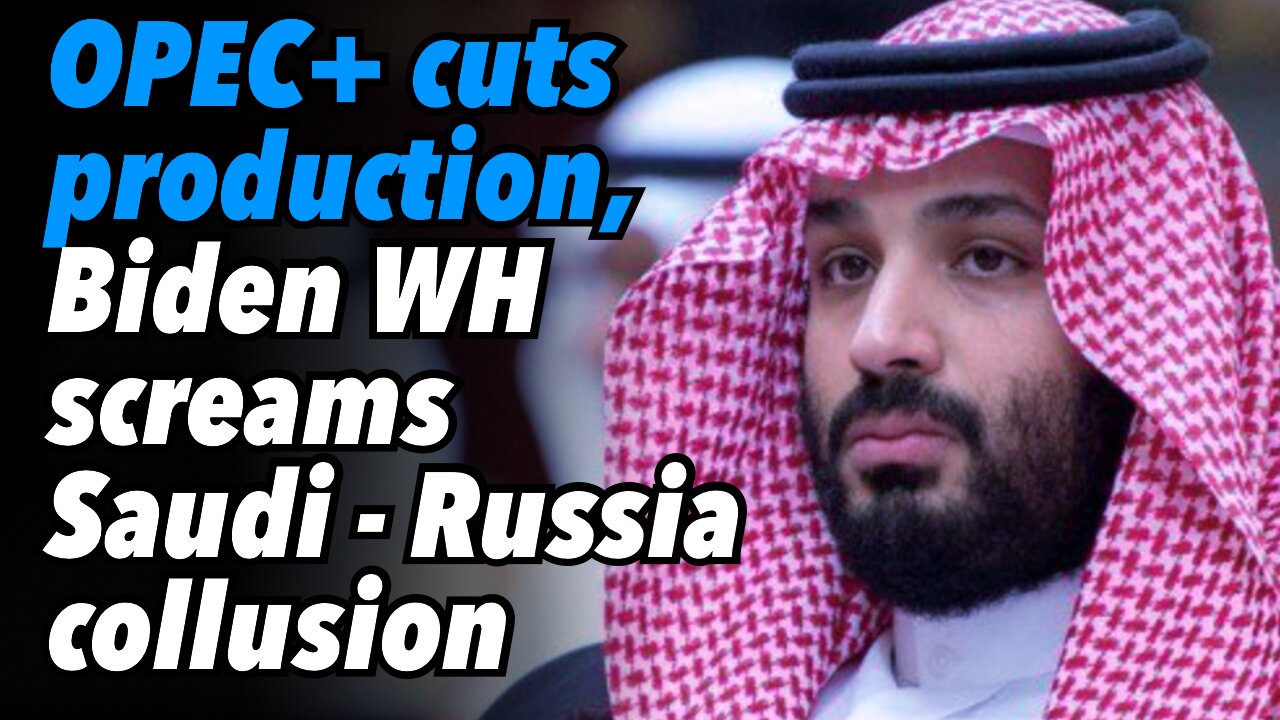 OPEC+ cuts production, Biden White House screams Saudi Arabia - Russia collusion