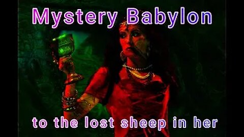 Mystery Babylon, to the lost sheep in her fare and wide.