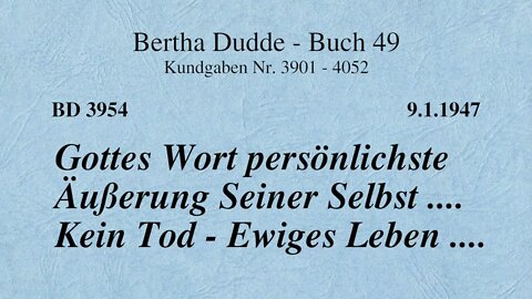 BD 3954 - GOTTES WORT PERSÖNLICHSTE ÄUSSERUNG SEINER SELBST .... KEIN TOD - EWIGES LEBEN ....