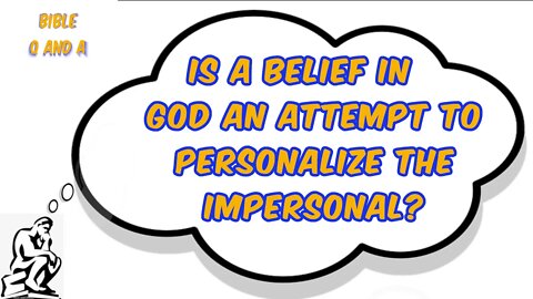 Is a Belief in God an Attempt to Personalize the Impersonal?