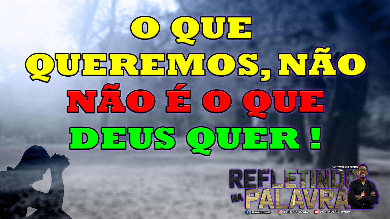 O que queremos, não é o que Deus quer #PrDanielBento #RefletindoNaPalavra