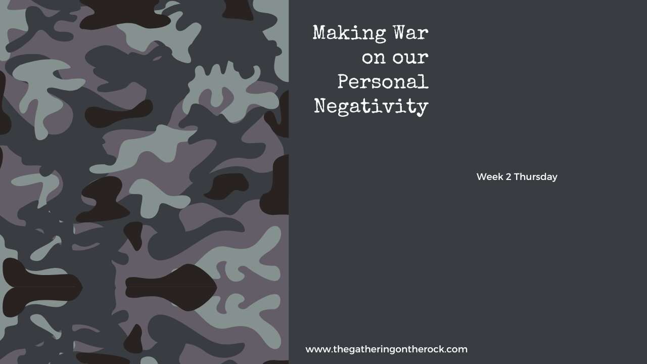 Making War on our Personal Negativity Week 1 Thursday