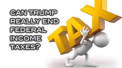 Can Trump Really End Federal Income Taxes?