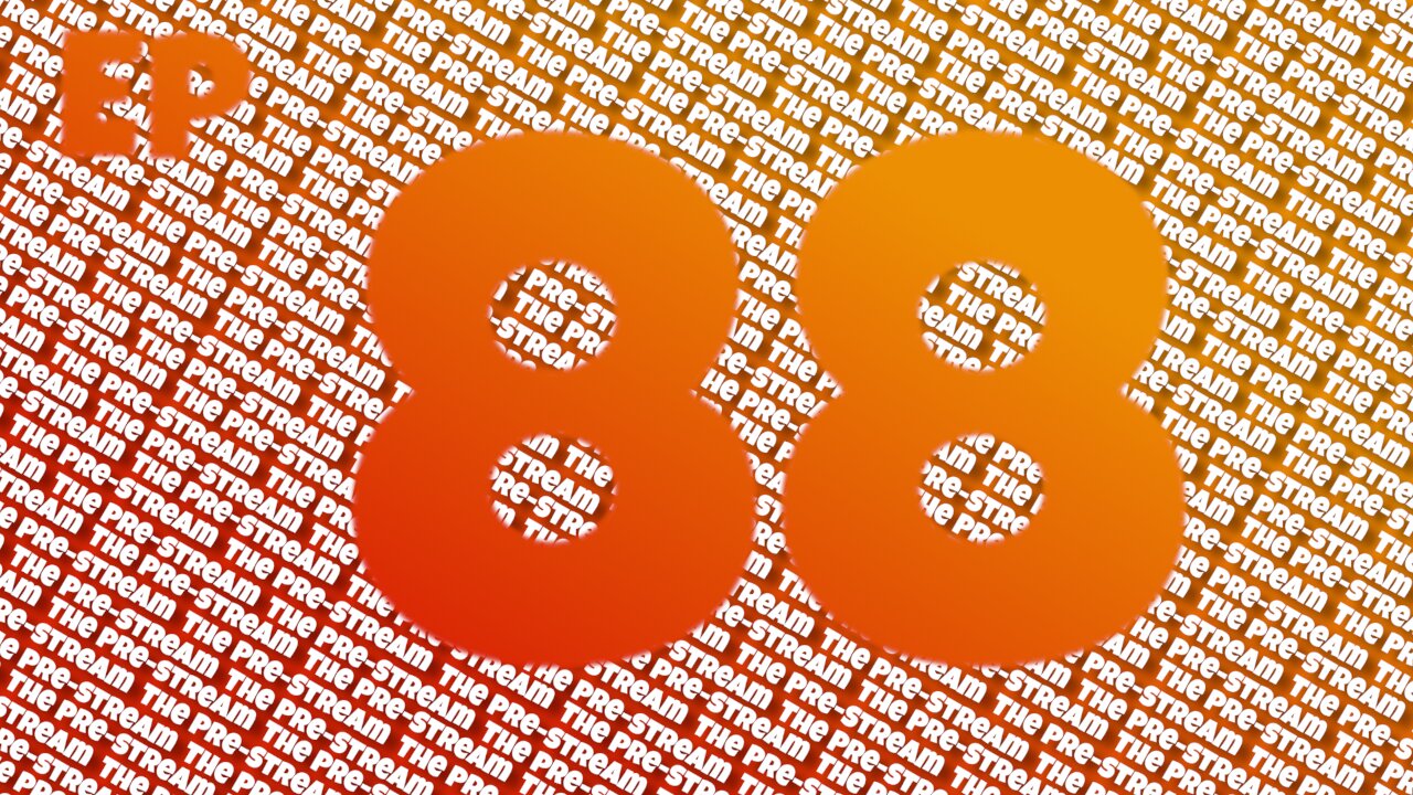 The Pre-Stream: Episode 88