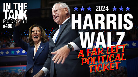 Harris/Walz: A Far Left Political Ticket - In The Tank #460