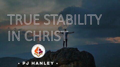 True Stability in Christ - PJ Hanley - April 3rd, 2022