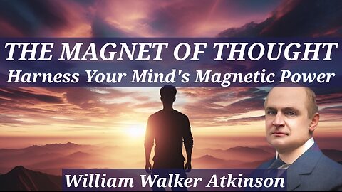 The Magnet of Thought - by William Walker Atkinson - Harness Your Mind's Magnetic Power