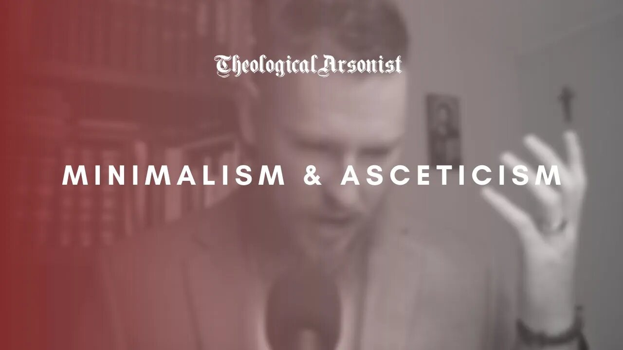 Theological Arsonist #37 / Minimalism & Asceticism