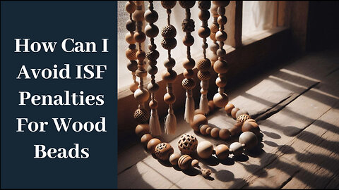 Mastering ISF: Your Essential Guide to Smooth Wood Bead Imports!