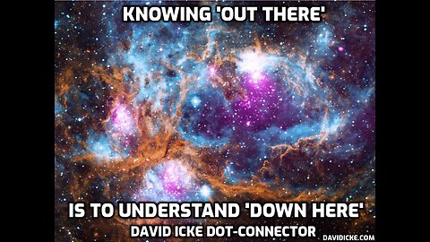 Knowing 'Out There' Is To Understand 'Down Here' - David Icke Dot-Connector Videocast