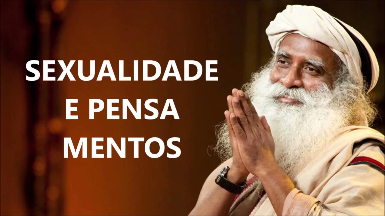 SEXUALIDADE E PENSAMENTOS, SADHGURU, DUBLADO