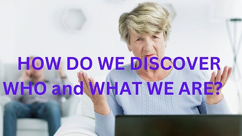 HOW DO WE DISCOVER WHO and WHAT WE ARE? ~ Jared Rand 11-13-24 #2380