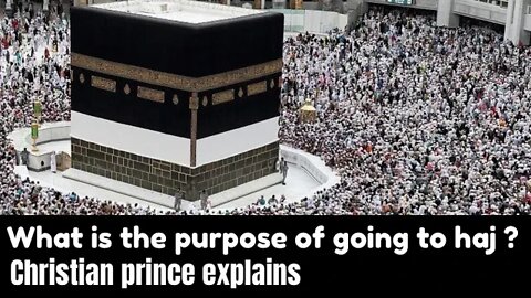what is a purpose of going to a haj ? christian prince