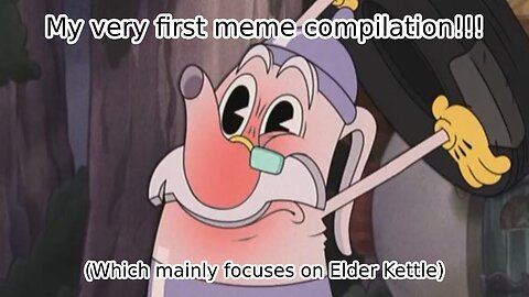 The Cuphead Show Meme Compilation (Featuring. Elder Kettle)