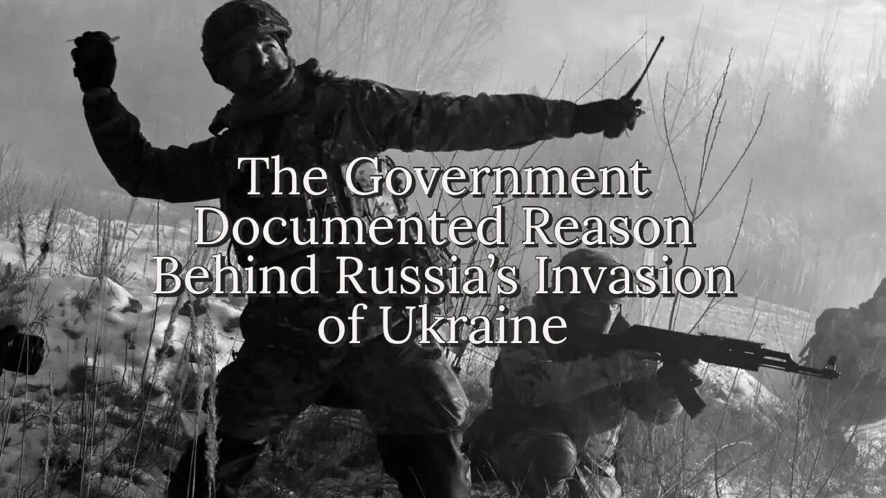 The Government Documented Reason For Russia’s Invasion of Ukraine (What They Haven’t Told You) Pt.1