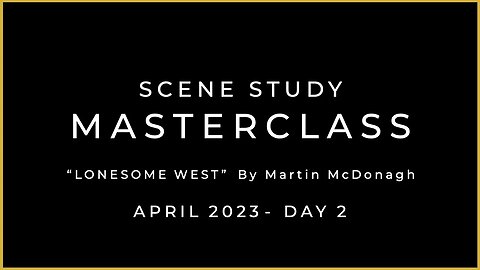 APRIL 2023 - SCENE STUDY MASTERCLASS – DAY 2 - LONESOME WEST