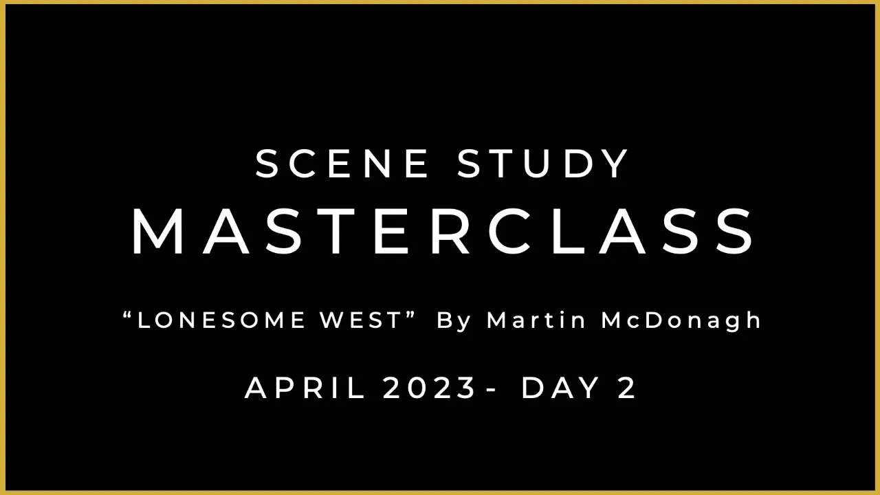 APRIL 2023 - SCENE STUDY MASTERCLASS – DAY 2 - LONESOME WEST