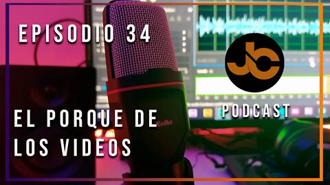 JC Podcas episodio 34: El porque de los videos