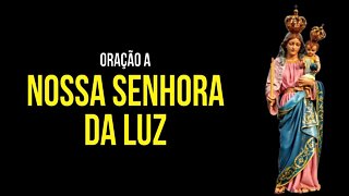 Como rezar a ORAÇÃO À NOSSA SENHORA DA LUZ